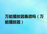 萬能播放器靠譜嗎（萬能播放器）
