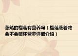 蒸熟的榴蓮有營(yíng)養(yǎng)嗎（榴蓮蒸著吃會(huì)不會(huì)破壞營(yíng)養(yǎng)詳細(xì)介紹）