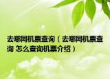 去哪網(wǎng)機(jī)票查詢（去哪網(wǎng)機(jī)票查詢 怎么查詢機(jī)票介紹）