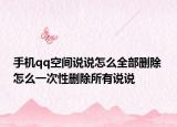 手機qq空間說說怎么全部刪除 怎么一次性刪除所有說說