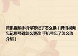 騰訊視頻手機號忘記了怎么換（騰訊視頻忘記原號碼怎么更改 手機號忘了怎么改介紹）