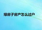 綠房子房產(chǎn)怎么過戶