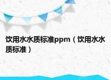 飲用水水質(zhì)標(biāo)準(zhǔn)ppm（飲用水水質(zhì)標(biāo)準(zhǔn)）