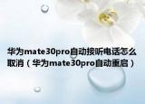 華為mate30pro自動接聽電話怎么取消（華為mate30pro自動重啟）
