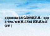 opporeno6怎么沒(méi)有耳機(jī)孔（opporeno7se有耳機(jī)孔嗎 耳機(jī)孔在哪介紹）