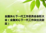 全國關(guān)心下一代工作委員會表彰大會（全國關(guān)心下一代工作突出貢獻獎）