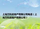 上海萬(wàn)科房地產(chǎn)有限公司電話（上海萬(wàn)科房地產(chǎn)有限公司）