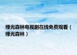 綠光森林電視劇在線免費觀看（綠光森林）