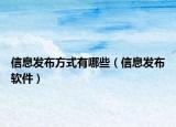 信息發(fā)布方式有哪些（信息發(fā)布軟件）