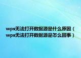 wps無(wú)法打開(kāi)數(shù)據(jù)源是什么原因（wps無(wú)法打開(kāi)數(shù)據(jù)源是怎么回事）