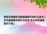 你知不知道華為的語音助手叫什么名字（華為語音助手叫什么名字 怎么開啟語音助手介紹）