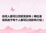 任何人都可以貸款買(mǎi)房嗎（哪位清楚買(mǎi)房子每個(gè)人都可以貸款嗎介紹）