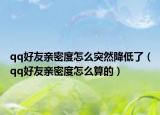 qq好友親密度怎么突然降低了（qq好友親密度怎么算的）
