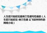 人生若只如初見是納蘭性德寫給誰的（人生若只如初見-納蘭性德 云飛輕伴創(chuàng)作的網(wǎng)絡(luò)小說）