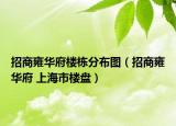 招商雍華府樓棟分布圖（招商雍華府 上海市樓盤）