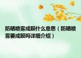 防曬噴霧成膜什么意思（防曬噴霧要成膜嗎詳細介紹）