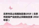 北京市禁止和限制目錄2019（北京市新增產(chǎn)業(yè)的禁止和限制目錄 2018年版）