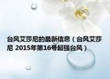 臺(tái)風(fēng)艾莎尼的最新信息（臺(tái)風(fēng)艾莎尼 2015年第16號(hào)超強(qiáng)臺(tái)風(fēng)）