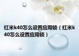 紅米k40怎么設置應用鎖（紅米k40怎么設置應用鎖）