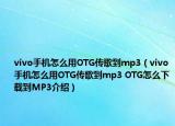 vivo手機怎么用OTG傳歌到mp3（vivo手機怎么用OTG傳歌到mp3 OTG怎么下載到MP3介紹）