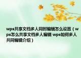 wps共享文檔多人同時編輯怎么設(shè)置（wps怎么共享文檔多人編輯 wps如何多人共同編輯介紹）
