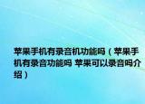 蘋果手機(jī)有錄音機(jī)功能嗎（蘋果手機(jī)有錄音功能嗎 蘋果可以錄音嗎介紹）