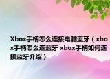 Xbox手柄怎么連接電腦藍(lán)牙（xbox手柄怎么連藍(lán)牙 xbox手柄如何連接藍(lán)牙介紹）
