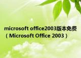 microsoft office2003版本免費（Microsoft Office 2003）