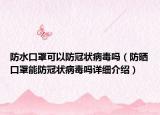 防水口罩可以防冠狀病毒嗎（防曬口罩能防冠狀病毒嗎詳細(xì)介紹）