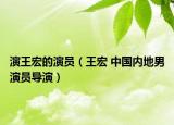 演王宏的演員（王宏 中國內(nèi)地男演員導(dǎo)演）