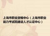 上海市職業(yè)資格中心（上海市職業(yè)能力考試院建設人才認證中心）