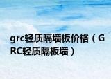 grc輕質(zhì)隔墻板價(jià)格（GRC輕質(zhì)隔板墻）