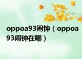oppoa93鬧鐘（oppoa93鬧鐘在哪）