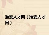 淮安人才網(wǎng)（淮安人才網(wǎng)）