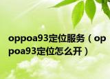 oppoa93定位服務（oppoa93定位怎么開）