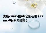 美版xsmax的nfc功能在哪（xsmax有nfc功能嗎）