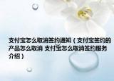 支付寶怎么取消簽約通知（支付寶簽約的產(chǎn)品怎么取消 支付寶怎么取消簽約服務(wù)介紹）