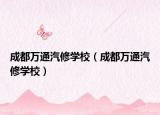 成都萬通汽修學(xué)校（成都萬通汽修學(xué)校）