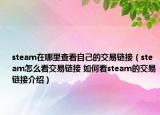 steam在哪里查看自己的交易鏈接（steam怎么看交易鏈接 如何看steam的交易鏈接介紹）