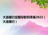 大連銀行定期存款利率表2022（大連銀行）