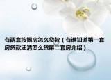 有兩套按揭房怎么貸款（有誰(shuí)知道第一套房貸款還清怎么貸第二套房介紹）