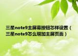 三星note9主屏幕按鈕怎樣設置（三星note9怎么增加主屏頁面）
