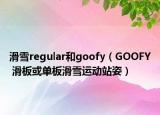 滑雪regular和goofy（GOOFY 滑板或單板滑雪運(yùn)動(dòng)站姿）