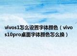 vivos1怎么設置字體顏色（vivos10pro桌面字體顏色怎么換）