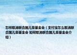 怎樣取消聯(lián)合國(guó)兒童基金會(huì)（支付寶怎么取消聯(lián)合國(guó)兒童基金會(huì) 如何取消聯(lián)合國(guó)兒童基金會(huì)介紹）