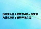 暖寶寶為什么撕開不發(fā)熱（暖寶寶為什么撕開才發(fā)熱詳細(xì)介紹）