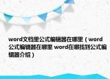 word文檔里公式編輯器在哪里（word公式編輯器在哪里 word在哪找到公式編輯器介紹）
