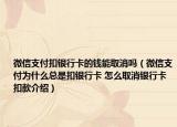 微信支付扣銀行卡的錢能取消嗎（微信支付為什么總是扣銀行卡 怎么取消銀行卡扣款介紹）