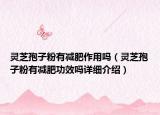 靈芝孢子粉有減肥作用嗎（靈芝孢子粉有減肥功效嗎詳細介紹）
