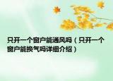 只開一個窗戶能通風嗎（只開一個窗戶能換氣嗎詳細介紹）